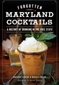 Title: Forgotten Maryland Cocktails:: A History of Drinking in the Free State, Author: Gregory Priebe