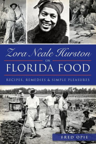 Title: Zora Neale Hurston on Florida Food: Recipes, Remedies & Simple Pleasures, Author: Frederick Douglass Opie