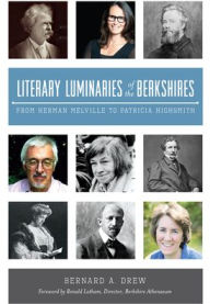 Title: Literary Luminaries of the Berkshires: From Herman Melville to Patricia Highsmith, Author: Bernard A. Drew