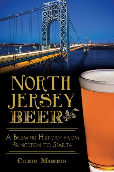 North Jersey Beer: A Brewing History from Princeton to Sparta