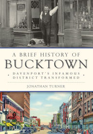 Title: A Brief History of Bucktown: Davenport's Infamous District Transformed, Author: Jonathan Turner