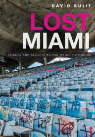 Title: Lost Miami: Stories and Secrets Behind Magic City Ruins, Author: David Bulit