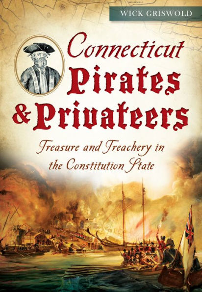 Connecticut Pirates and Privateers: Treasure Treachery the Constitution State