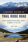 Natural History of Trail Ridge Road, A: Rocky Mountain National Park's Highway to the Sky