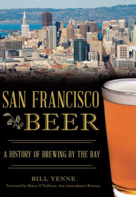 Title: San Francisco Beer: A History of Brewing by the Bay, Author: Bill Yenne