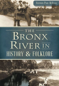 Title: The Bronx River in History & Folklore, Author: Stephen Paul DeVillo