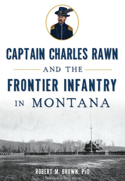 Captain Charles Rawn and the Frontier Infantry in Montana