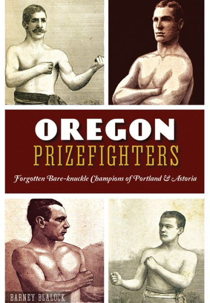 Oregon Prizefighters: Forgotten Bare-knuckle Champions of Portland & Astoria