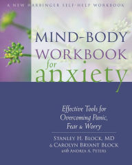 Title: Mind-Body Workbook for Anxiety: Effective Tools for Overcoming Panic, Fear, and Worry, Author: Stanley H. Block