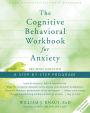 The Cognitive Behavioral Workbook for Anxiety: A Step-By-Step Program