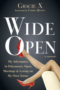 Title: Wide Open: My Adventures in Polyamory, Open Marriage, and Loving on My Own Terms, Author: Gracie X