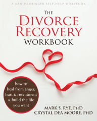Title: The Divorce Recovery Workbook: How to Heal from Anger, Hurt, and Resentment and Build the Life You Want, Author: Mark S. Rye PhD
