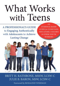 Title: What Works with Teens: A Professional's Guide to Engaging Authentically with Adolescents to Achieve Lasting Change, Author: Britt H. Rathbone