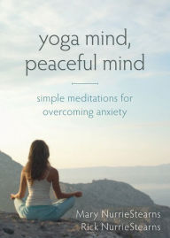 Title: Yoga Mind, Peaceful Mind: Simple Meditations for Overcoming Anxiety, Author: Mary Nurriestearns Lcsw Ryt