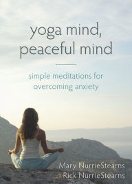 Title: Yoga Mind, Peaceful Mind: Simple Meditations for Overcoming Anxiety, Author: Mary NurrieStearns LCSW