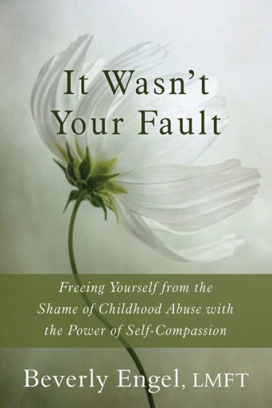 It Wasn't Your Fault: Freeing Yourself from the Shame of Childhood Abuse with Power Self-Compassion