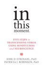 In This Moment: Five Steps to Transcending Stress Using Mindfulness and Neuroscience