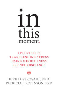 Title: In This Moment: Five Steps to Transcending Stress Using Mindfulness and Neuroscience, Author: Kirk D. Strosahl PhD