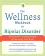 The Wellness Workbook for Bipolar Disorder: Your Guide to Getting Healthy and Improving Your Mood