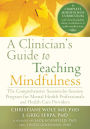 A Clinician's Guide to Teaching Mindfulness: The Comprehensive Session-by-Session Program for Mental Health Professionals and Health Care Providers