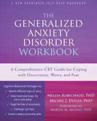 Title: The Generalized Anxiety Disorder Workbook: A Comprehensive CBT Guide for Coping with Uncertainty, Worry, and Fear, Author: Melisa Robichaud PhD
