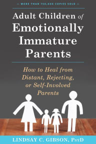 Title: Adult Children of Emotionally Immature Parents: How to Heal from Distant, Rejecting, or Self-Involved Parents, Author: Lindsay C. Gibson PsyD