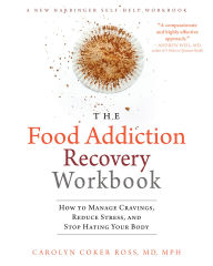 Title: The Food Addiction Recovery Workbook: How to Manage Cravings, Reduce Stress, and Stop Hating Your Body, Author: Carolyn Coker Ross MD