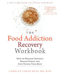 Title: The Food Addiction Recovery Workbook: How to Manage Cravings, Reduce Stress, and Stop Hating Your Body, Author: Carolyn Coker Ross MD