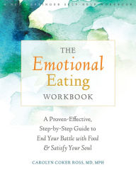 Title: The Emotional Eating Workbook: A Proven-Effective, Step-by-Step Guide to End Your Battle with Food and Satisfy Your Soul, Author: Carolyn Coker Ross MD