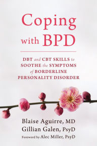 Title: Coping with BPD: DBT and CBT Skills to Soothe the Symptoms of Borderline Personality Disorder, Author: Blaise Aguirre MD