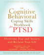 The Cognitive Behavioral Coping Skills Workbook for PTSD: Overcome Fear and Anxiety and Reclaim Your Life