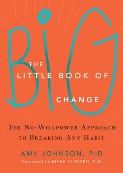 The Little Book of Big Change: The No-Willpower Approach to Breaking Any Habit