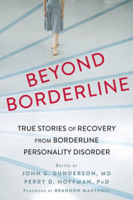 Title: Beyond Borderline: True Stories of Recovery from Borderline Personality Disorder, Author: John G Gunderson MD