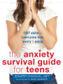 The Anxiety Survival Guide for Teens: CBT Skills to Overcome Fear, Worry, and Panic