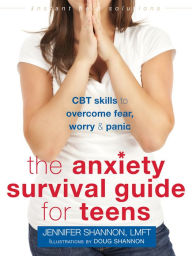 Title: The Anxiety Survival Guide for Teens: CBT Skills to Overcome Fear, Worry, and Panic, Author: Jennifer Shannon