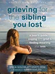 Title: Grieving for the Sibling You Lost: A Teen's Guide to Coping with Grief and Finding Meaning After Loss, Author: Erica Goldblatt Hyatt DSW