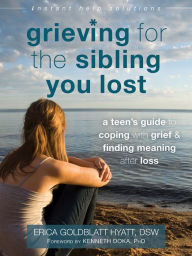 Title: Grieving for the Sibling You Lost: A Teen's Guide to Coping with Grief and Finding Meaning After Loss, Author: Erica Goldblatt Hyatt