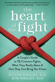 Download free ebooks for itunes The Heart of the Fight: A Couple's Guide to Fifteen Common Fights, What They Really Mean, and How They Can Bring You Closer (English literature) 9781626252578 CHM ePub MOBI by Judith Wright, Bob Wright