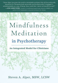 Title: Mindfulness Meditation in Psychotherapy: An Integrated Model for Clinicians, Author: Steven A Alper MSW