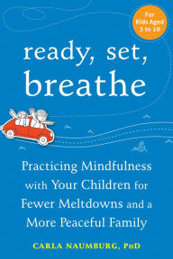 Title: Ready, Set, Breathe: Practicing Mindfulness with Your Children for Fewer Meltdowns and a More Peaceful Family, Author: Carla Naumburg PhD