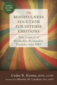 Title: The Mindfulness Solution for Intense Emotions: Take Control of Borderline Personality Disorder with DBT, Author: Cedar R. Koons MSW