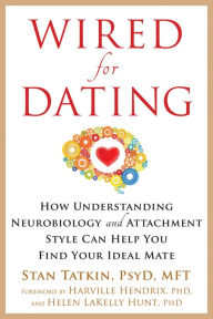 Title: Wired for Dating: How Understanding Neurobiology and Attachment Style Can Help You Find Your Ideal Mate, Author: Stan Tatkin PsyD