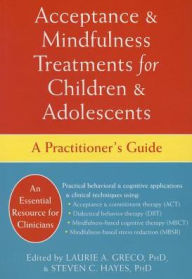 Title: Acceptance and Mindfulness Treatments for Children and Adolescents: A Practitioner's Guide, Author: Laurie A. Greco