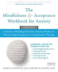 Title: The Mindfulness and Acceptance Workbook for Anxiety: A Guide to Breaking Free from Anxiety, Phobias, and Worry Using Acceptance and Commitment Therapy, Author: John P. Forsyth PhD