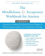 Title: The Mindfulness and Acceptance Workbook for Anxiety: A Guide to Breaking Free from Anxiety, Phobias, and Worry Using Acceptance and Commitment Therapy, Author: John P. Forsyth