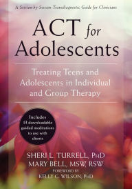 Title: ACT for Adolescents: Treating Teens and Adolescents in Individual and Group Therapy, Author: Sheri L. Turrell