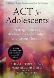 Title: ACT for Adolescents: Treating Teens and Adolescents in Individual and Group Therapy, Author: Sheri L. Turrell PhD
