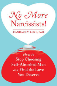 Title: No More Narcissists!: How to Stop Choosing Self-Absorbed Men and Find the Love You Deserve, Author: Candace V. Love PhD