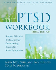 Title: The PTSD Workbook: Simple, Effective Techniques for Overcoming Traumatic Stress Symptoms, Author: Mary Beth Williams PhD