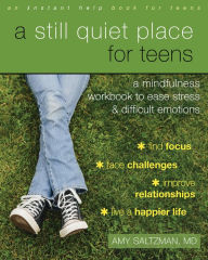 Title: A Still Quiet Place for Teens: A Mindfulness Workbook to Ease Stress and Difficult Emotions, Author: Amy Saltzman